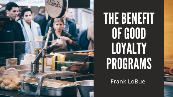The Benefit Of Good Loyalty Programs Frank Lobue